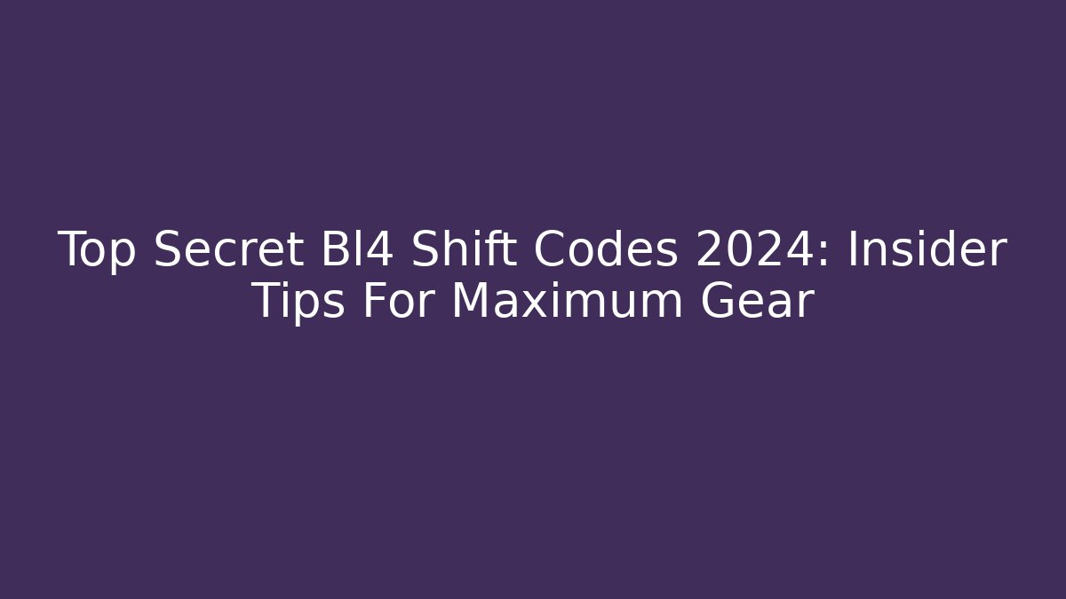 Top Secret Bl4 Shift Codes 2024: Insider Tips For Maximum Gear - Smart Esu