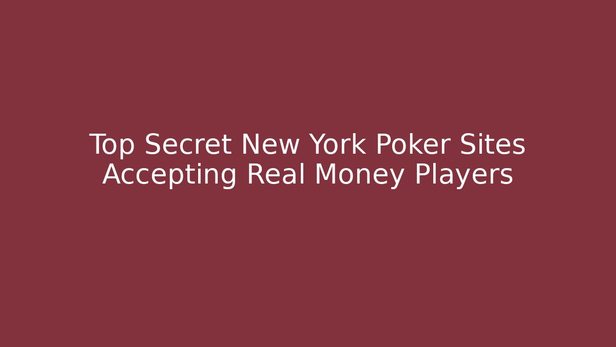 Top Secret New York Poker Sites Accepting Real Money Players