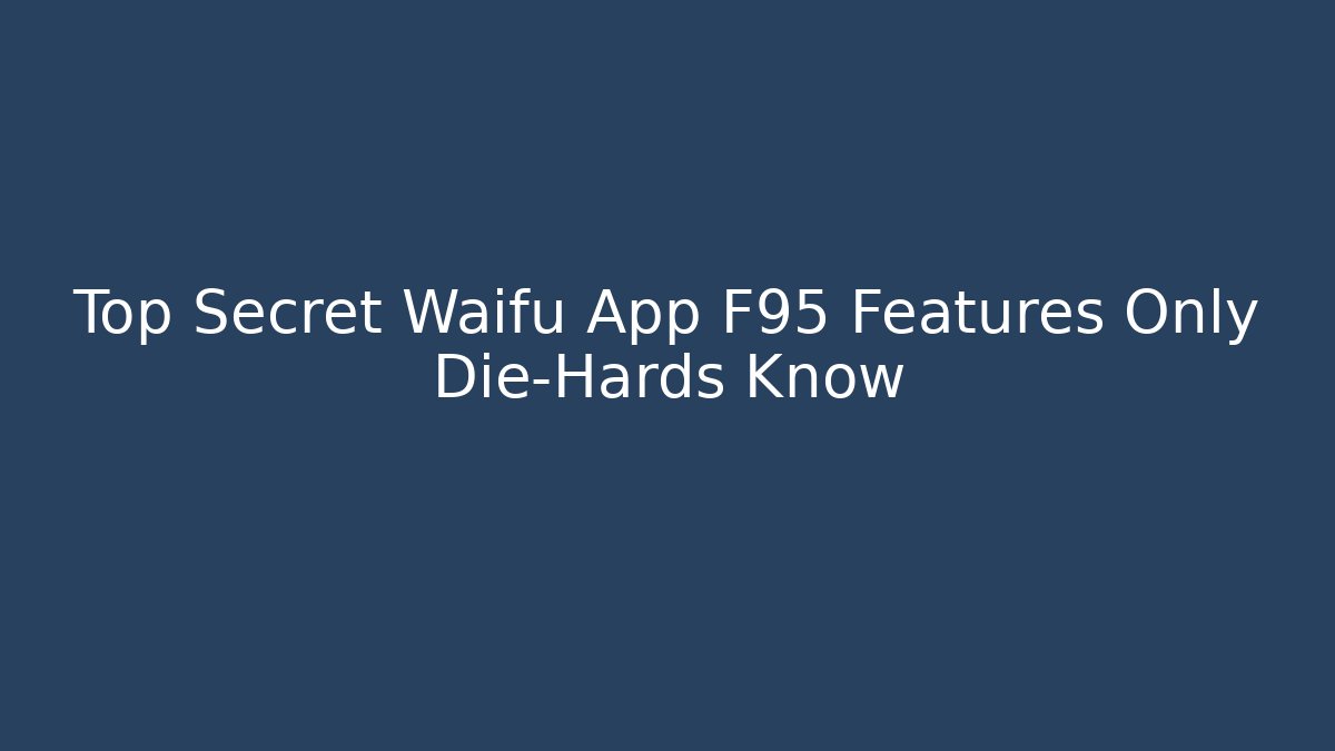 Top Secret Waifu App F95 Features Only Die-Hards Know