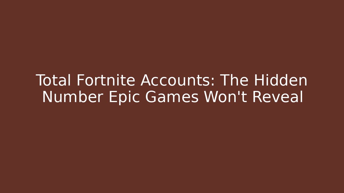 Total Fortnite Accounts: The Hidden Number Epic Games Won't Reveal