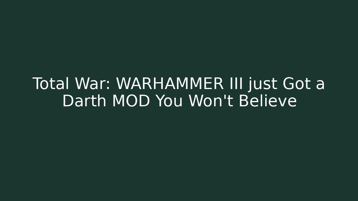 Total War: WARHAMMER III just Got a Darth MOD You Won't Believe