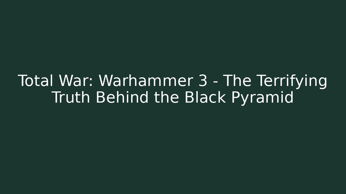 Total War: Warhammer 3 - The Terrifying Truth Behind the Black Pyramid