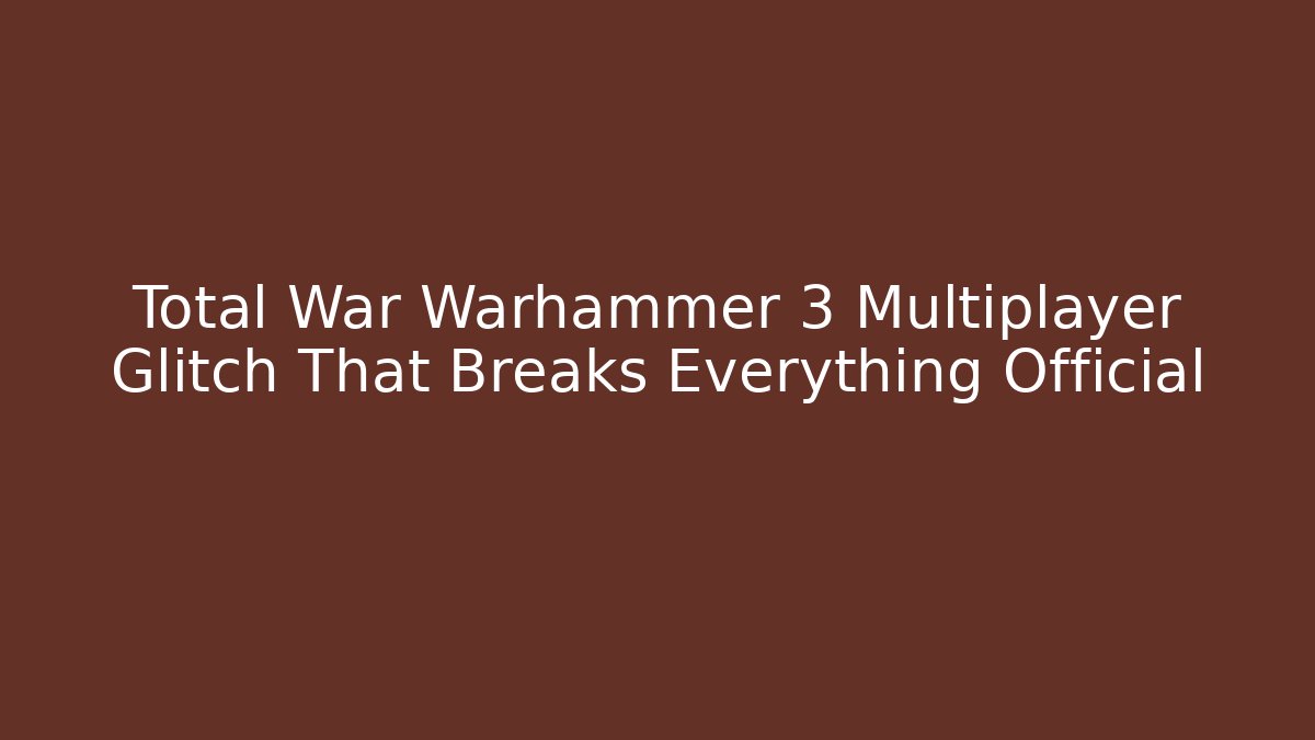 Total War Warhammer 3 Multiplayer Glitch That Breaks Everything Official