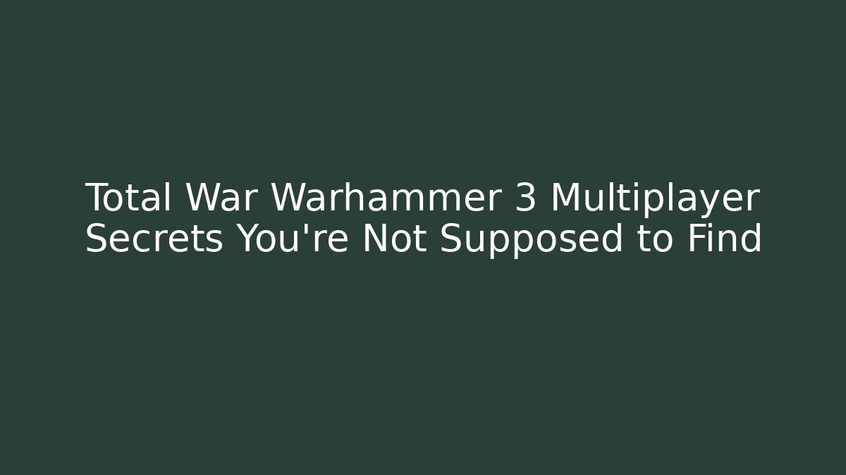 Total War Warhammer 3 Multiplayer Secrets You’re Not Supposed to Find