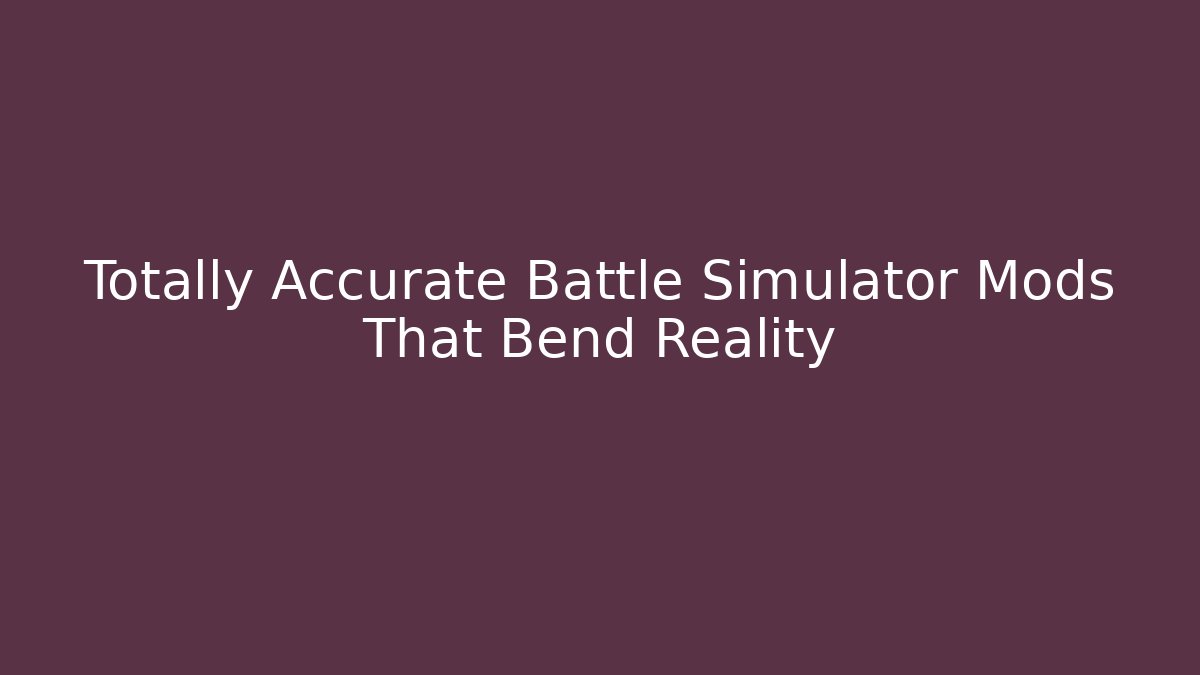 Totally Accurate Battle Simulator Mods That Bend Reality