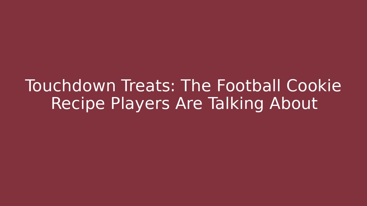 Touchdown Treats: The Football Cookie Recipe Players Are Talking About