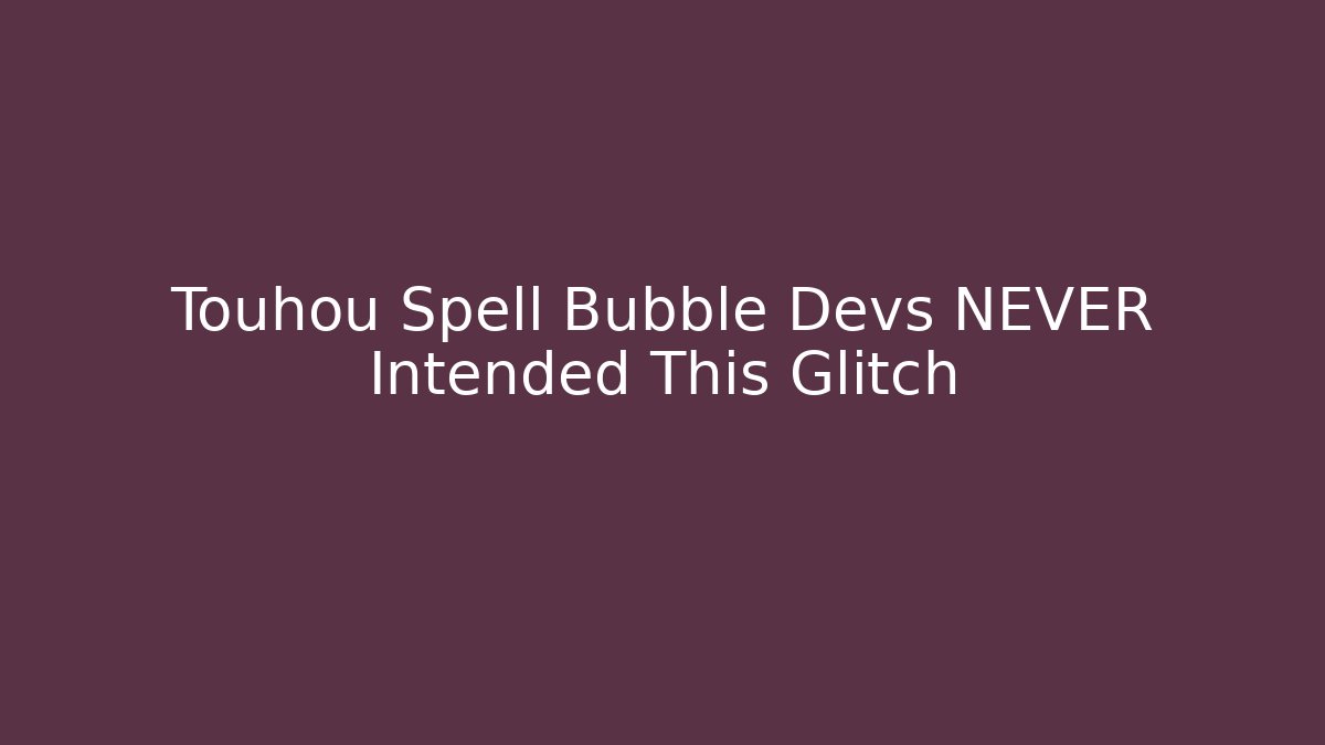 Touhou Spell Bubble Devs NEVER Intended This Glitch - Smart Esu
