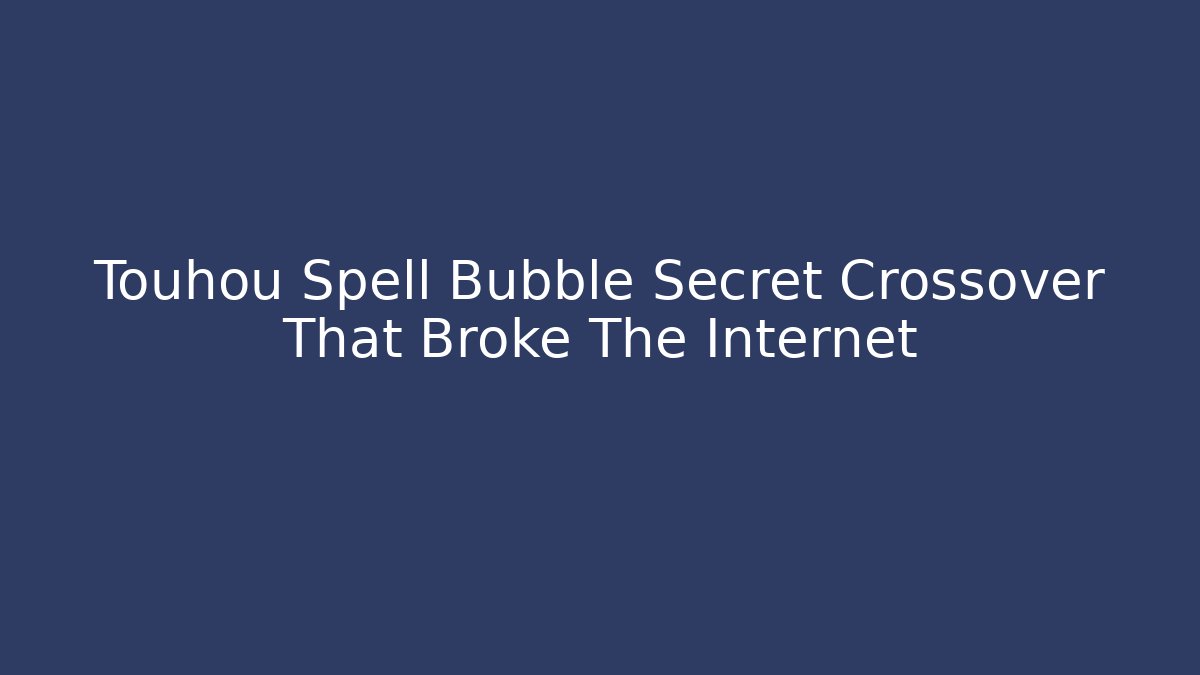 Touhou Spell Bubble Secret Crossover That Broke The Internet