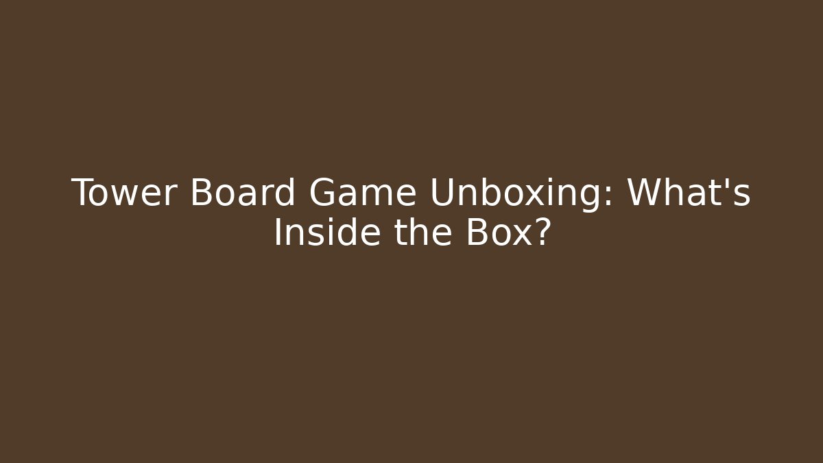 Tower Board Game Unboxing: What's Inside the Box?