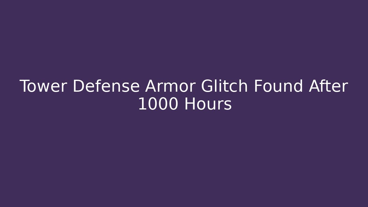 Tower Defense Armor Glitch Found After 1000 Hours