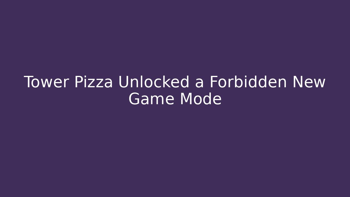 Tower Pizza Unlocked a Forbidden New Game Mode