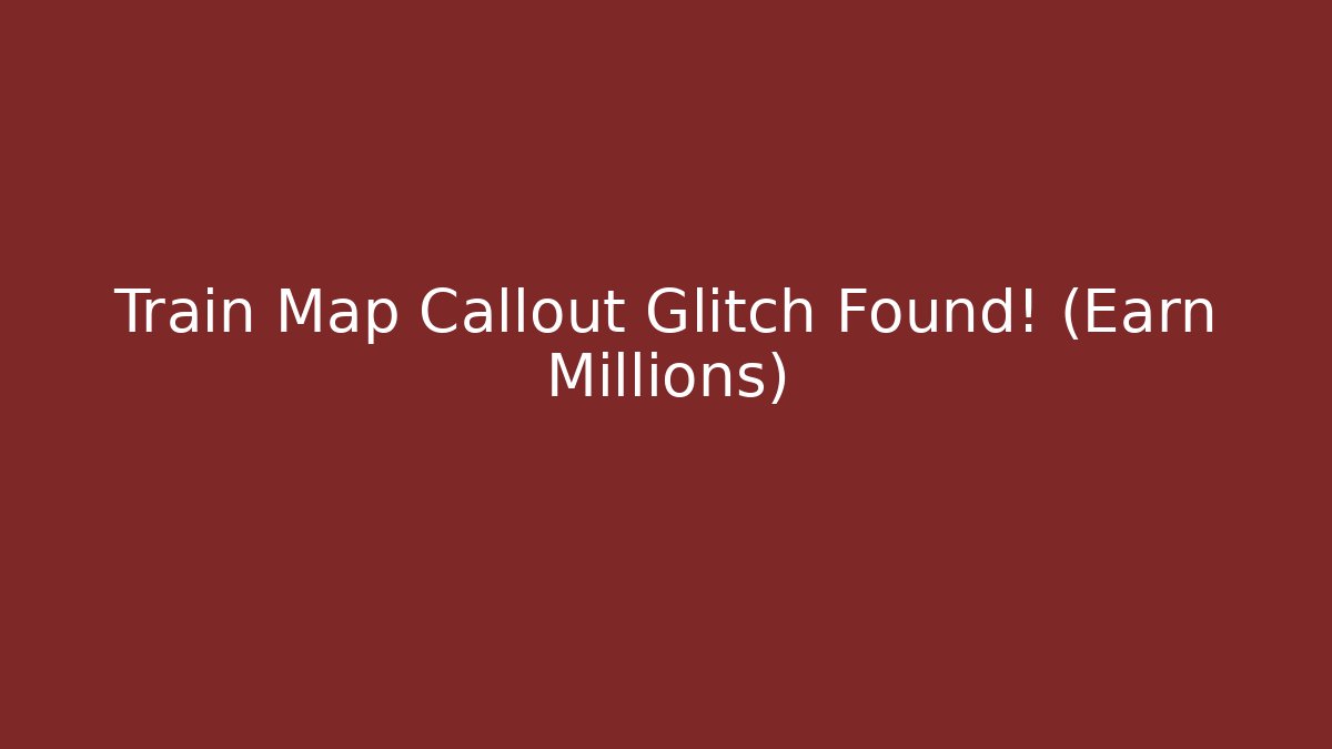 Train Map Callout Glitch Found! (Earn Millions) - Smart Esu