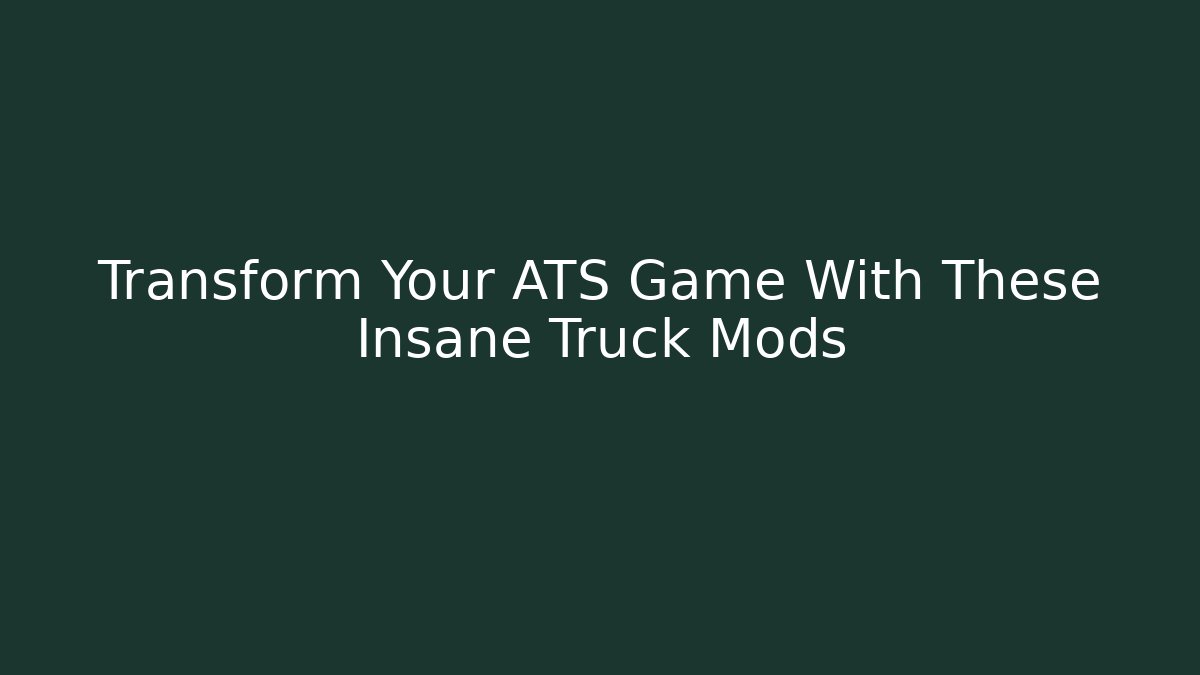Transform Your ATS Game With These Insane Truck Mods