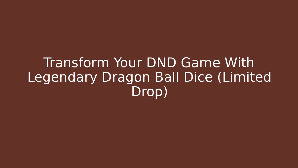 Transform Your DND Game With Legendary Dragon Ball Dice (Limited Drop) - Smart Esu