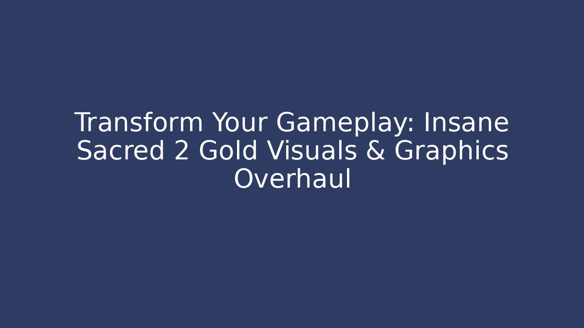Transform Your Gameplay: Insane Sacred 2 Gold Visuals & Graphics Overhaul