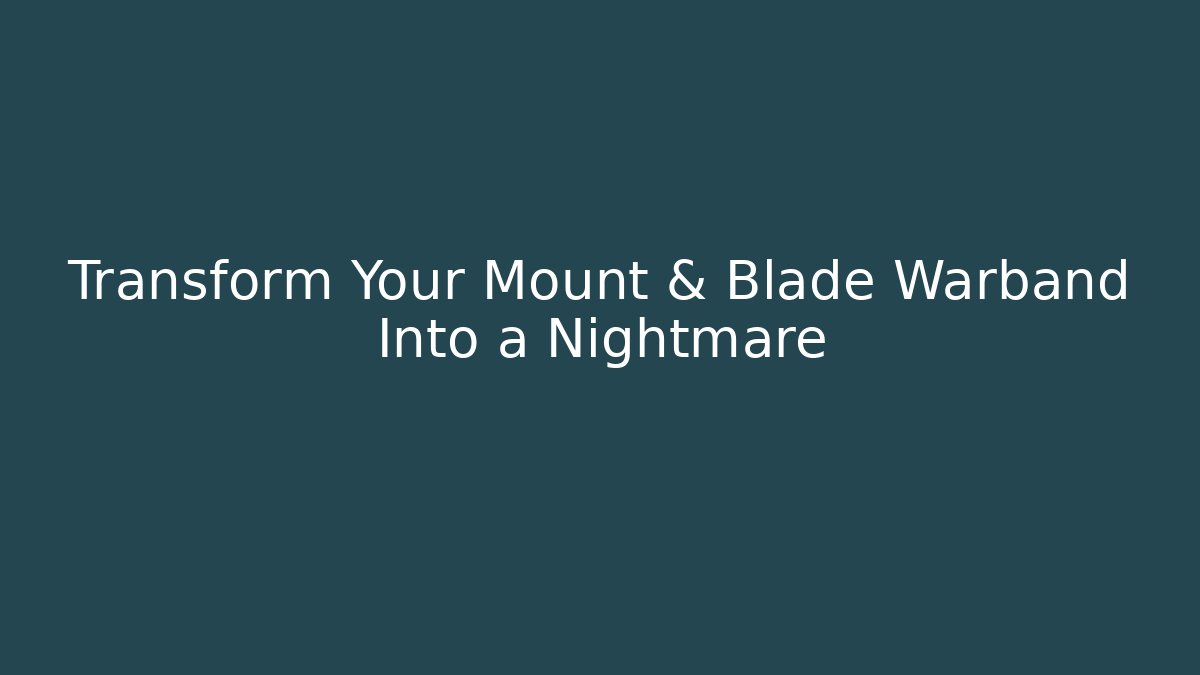 Transform Your Mount & Blade Warband Into a Nightmare
