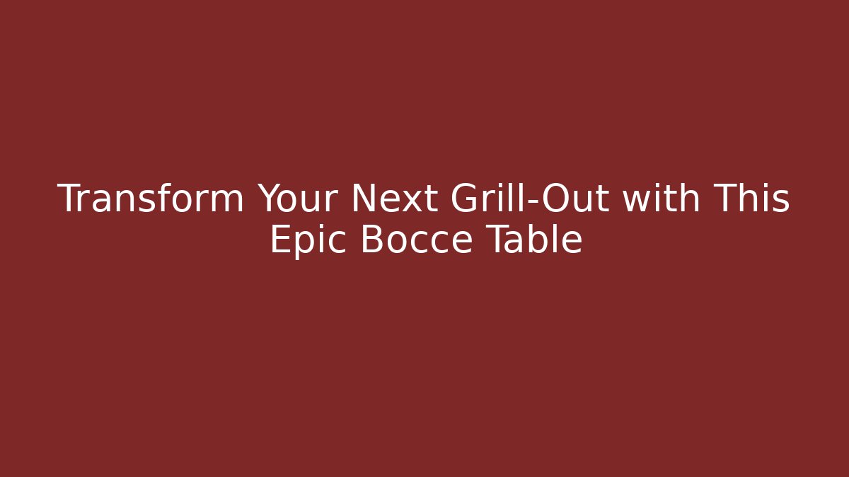 Transform Your Next Grill-Out with This Epic Bocce Table