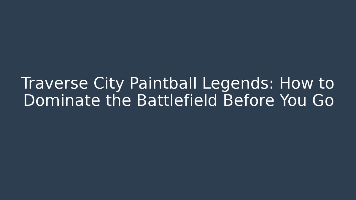 Traverse City Paintball Legends: How to Dominate the Battlefield Before You Go