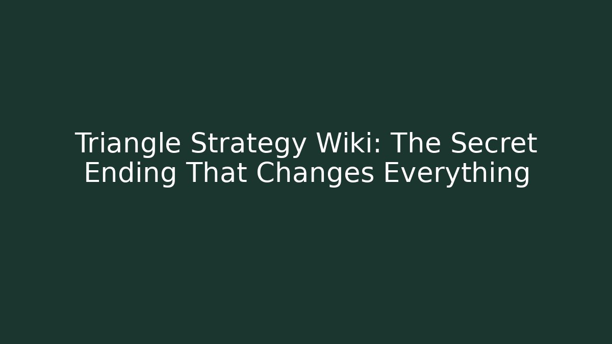 Triangle Strategy Wiki: The Secret Ending That Changes Everything - Smart Esu