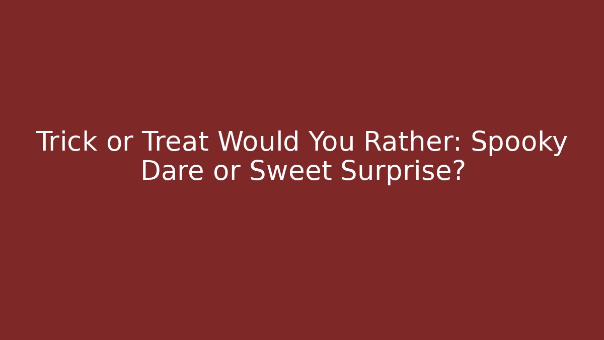 Trick or Treat Would You Rather: Spooky Dare or Sweet Surprise?