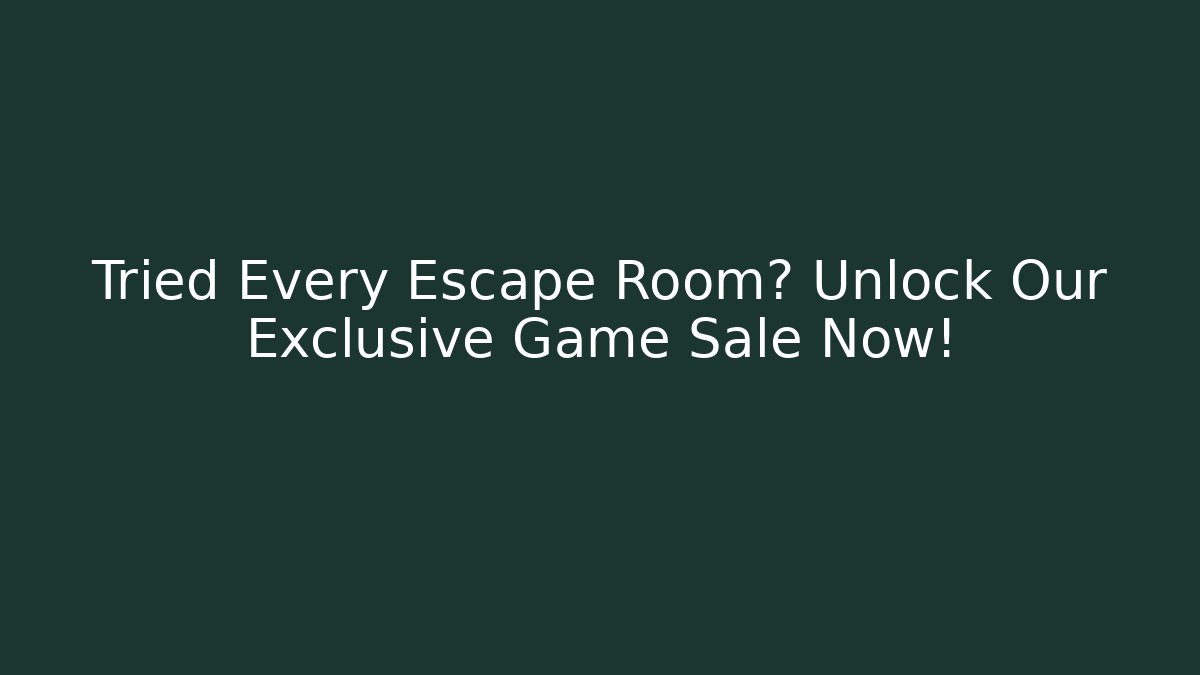Tried Every Escape Room? Unlock Our Exclusive Game Sale Now!