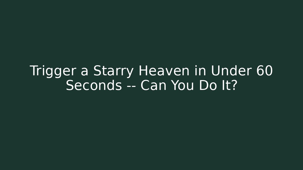 Trigger a Starry Heaven in Under 60 Seconds — Can You Do It?