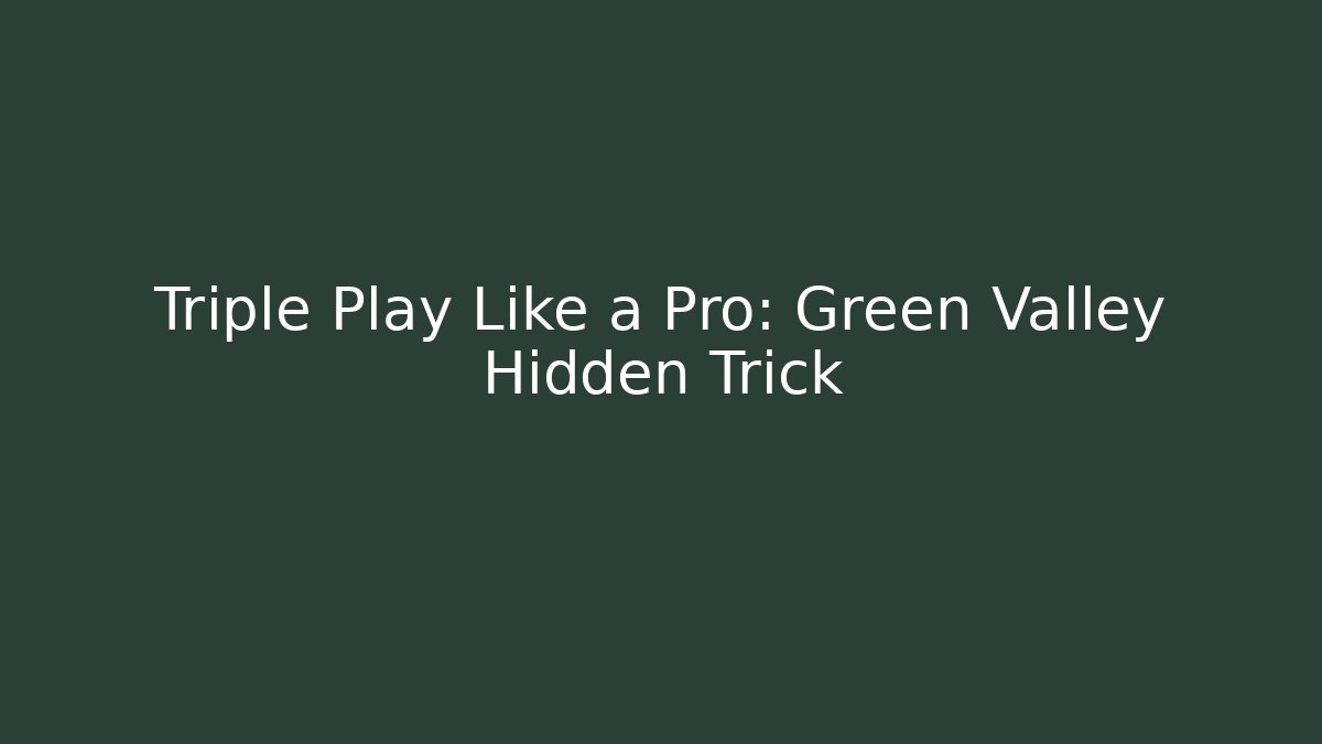 Triple Play Like a Pro: Green Valley Hidden Trick - Smart Esu