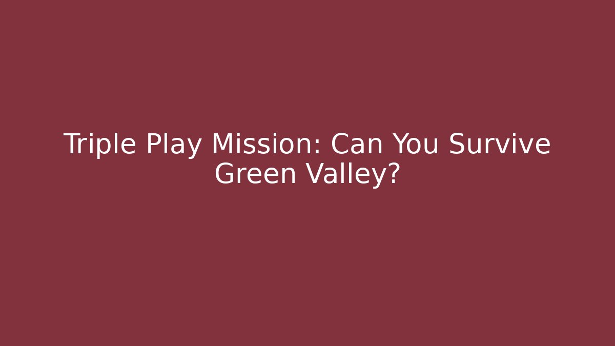 Triple Play Mission: Can You Survive Green Valley?