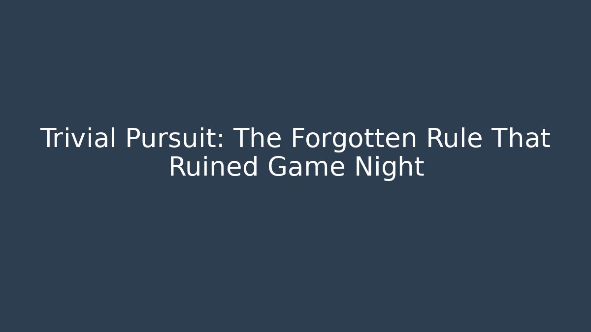 Trivial Pursuit: The Forgotten Rule That Ruined Game Night