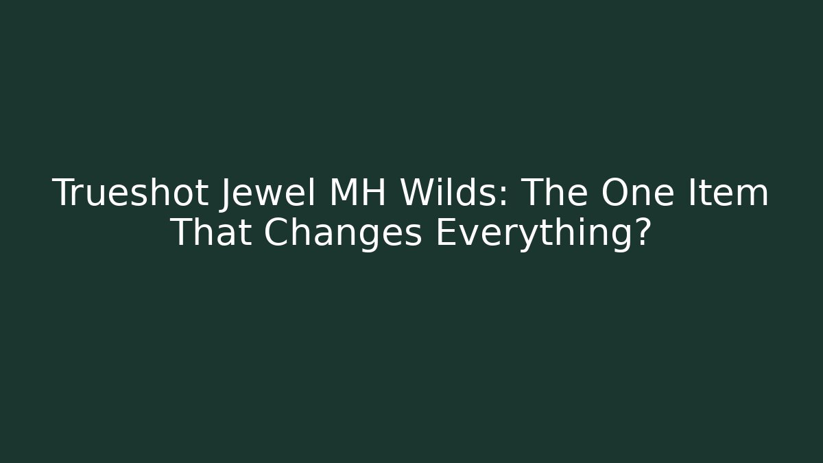 Trueshot Jewel MH Wilds: The One Item That Changes Everything?