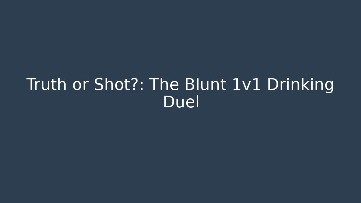 Truth or Shot?: The Blunt 1v1 Drinking Duel - Smart Esu