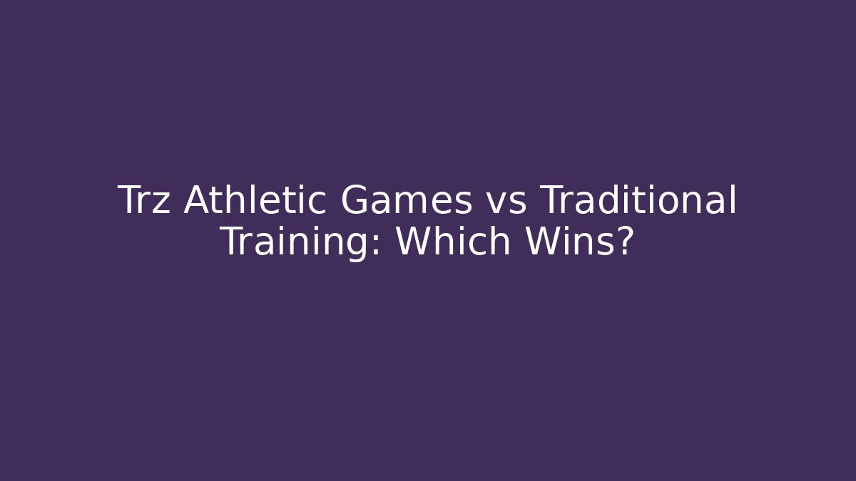 Trz Athletic Games vs Traditional Training: Which Wins? - Smart Esu