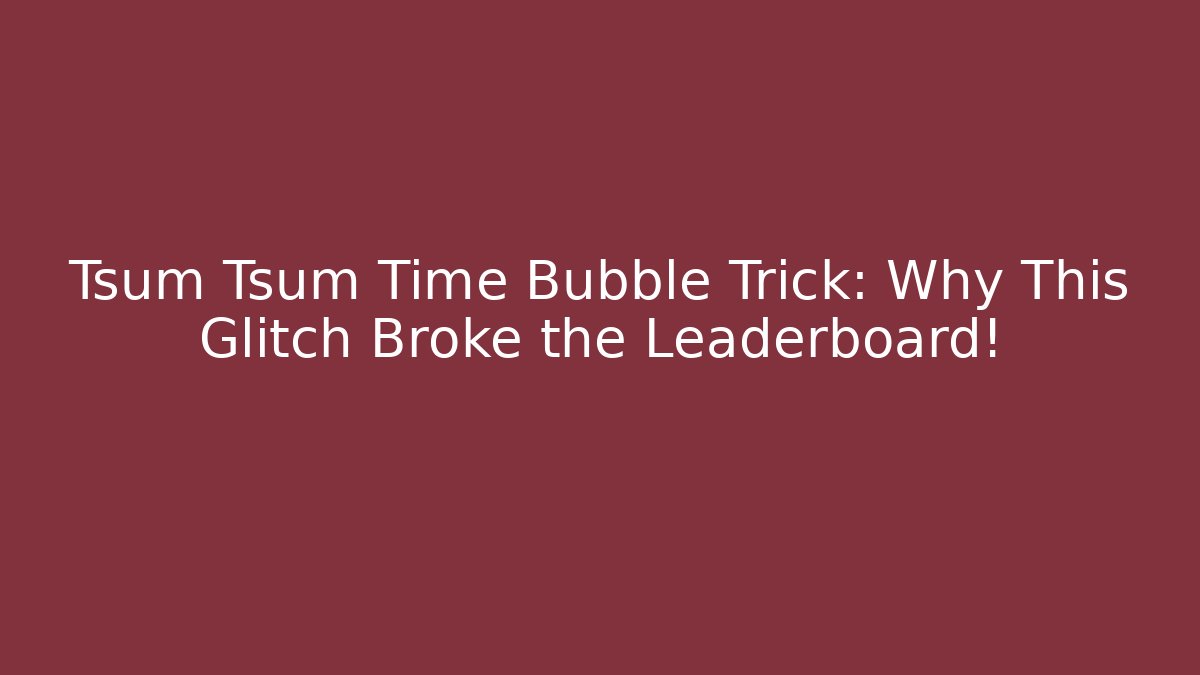 Tsum Tsum Time Bubble Trick: Why This Glitch Broke the Leaderboard!