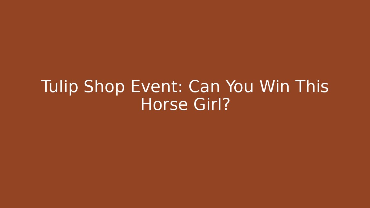 Tulip Shop Event: Can You Win This Horse Girl?