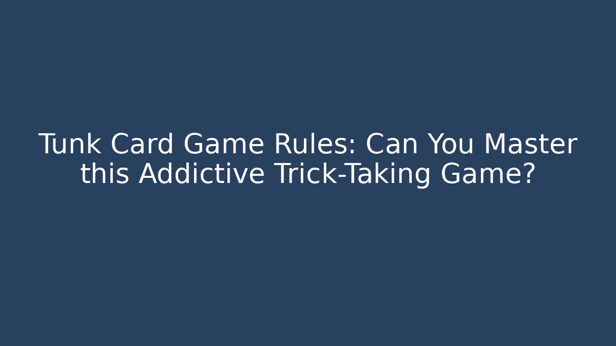 Tunk Card Game Rules: Can You Master this Addictive Trick-Taking Game?