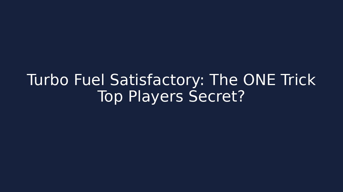 Turbo Fuel Satisfactory: The ONE Trick Top Players Secret?