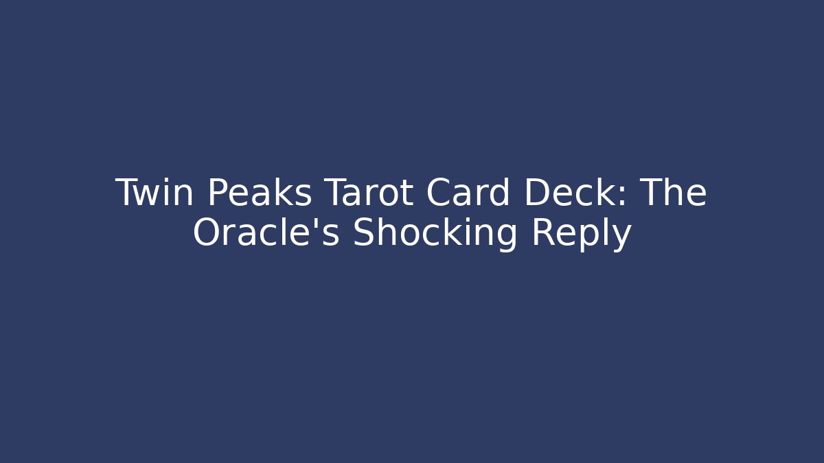 Twin Peaks Tarot Card Deck: The Oracle's Shocking Reply - Smart Esu
