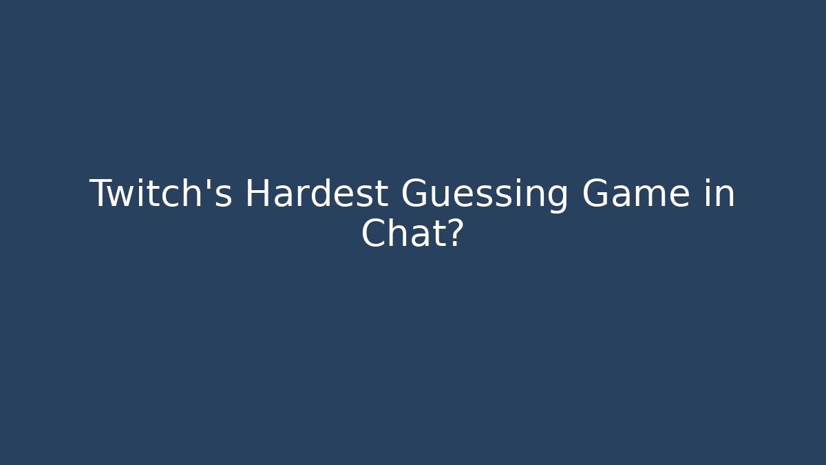 Twitch's Hardest Guessing Game in Chat?
