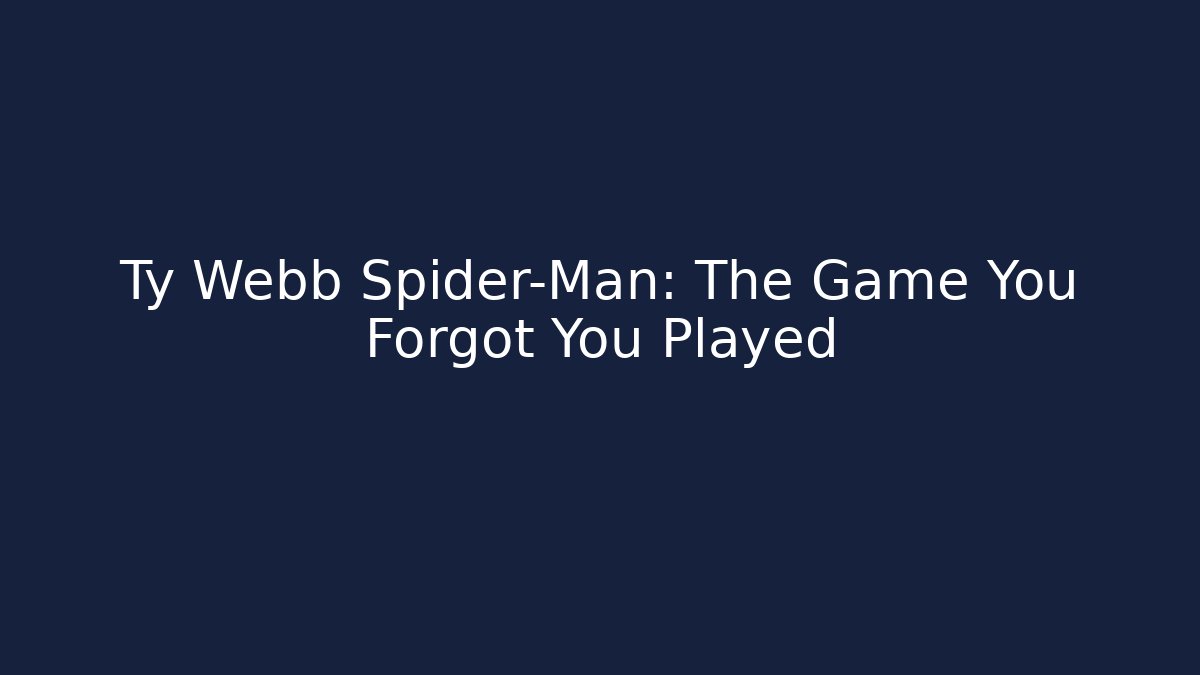 Ty Webb Spider-Man: The Game You Forgot You Played