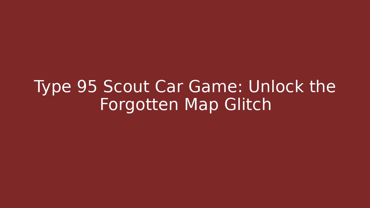 Type 95 Scout Car Game: Unlock the Forgotten Map Glitch