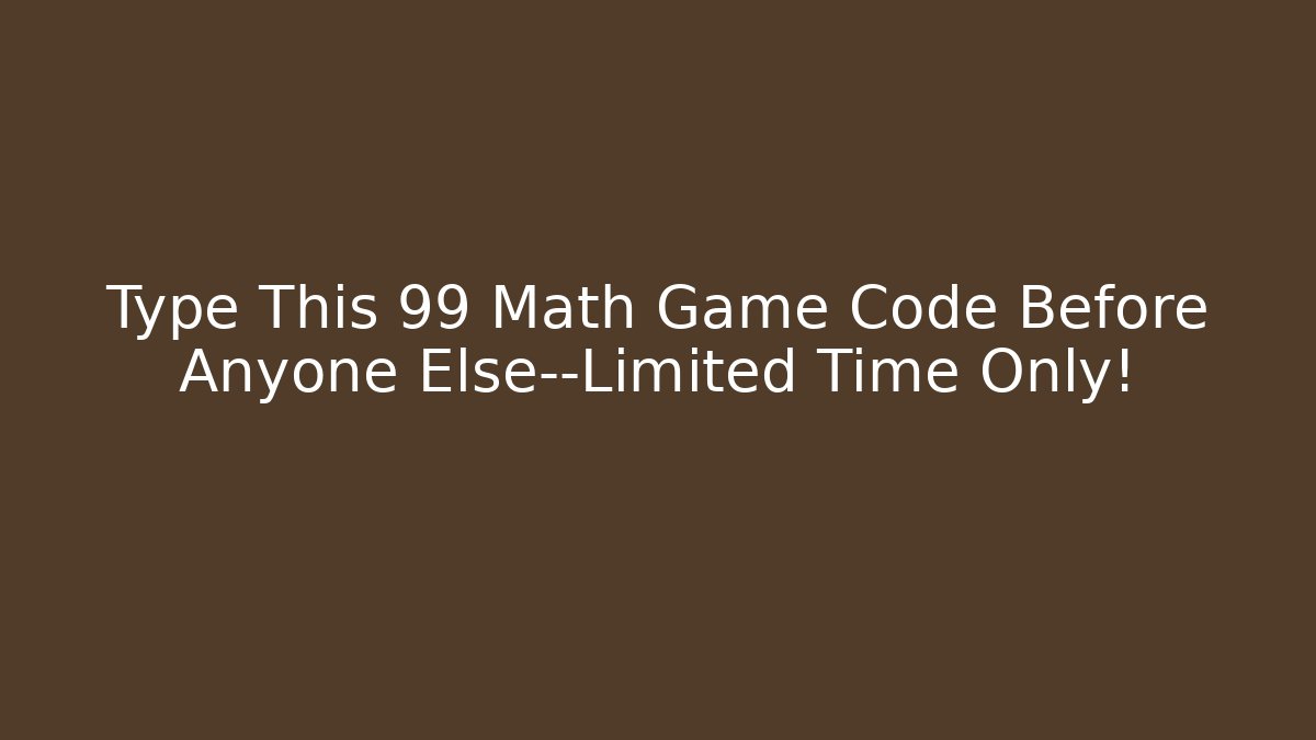 Type This 99 Math Game Code Before Anyone Else—Limited Time Only!