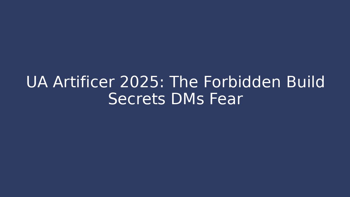 UA Artificer 2025: The Forbidden Build Secrets DMs Fear