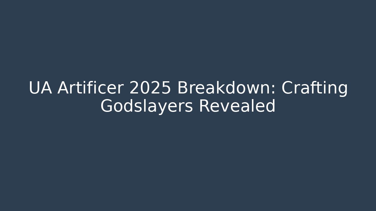 UA Artificer 2025 Breakdown: Crafting Godslayers Revealed
