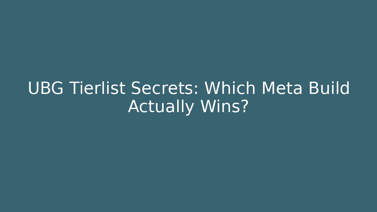 UBG Tierlist Secrets: Which Meta Build Actually Wins?