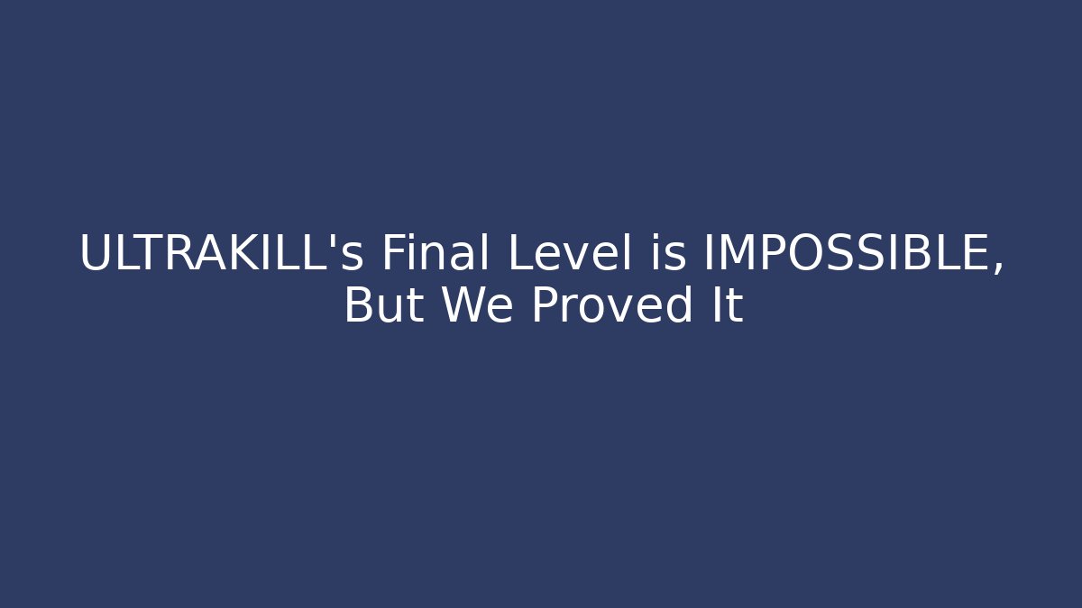 ULTRAKILL's Final Level is IMPOSSIBLE, But We Proved It