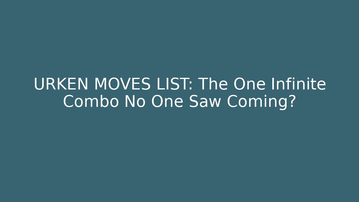 URKEN MOVES LIST: The One Infinite Combo No One Saw Coming?