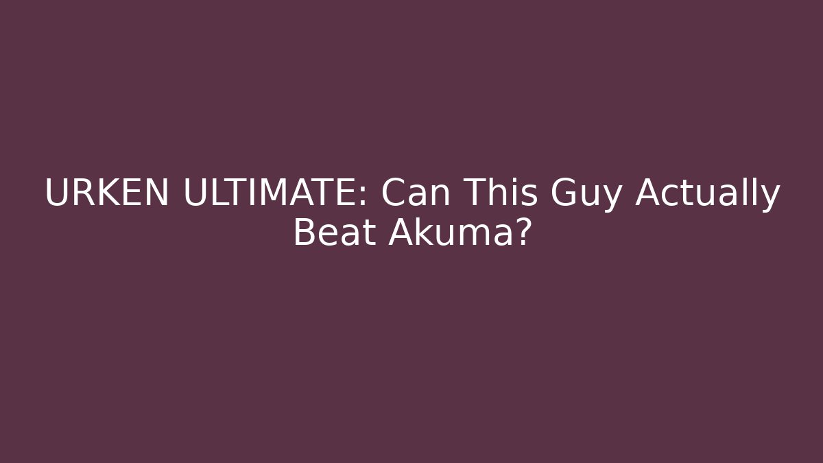 URKEN ULTIMATE: Can This Guy Actually Beat Akuma?
