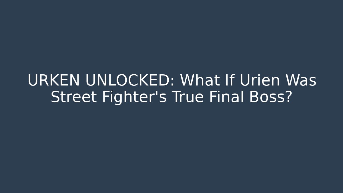 URKEN UNLOCKED: What If Urien Was Street Fighter's True Final Boss?