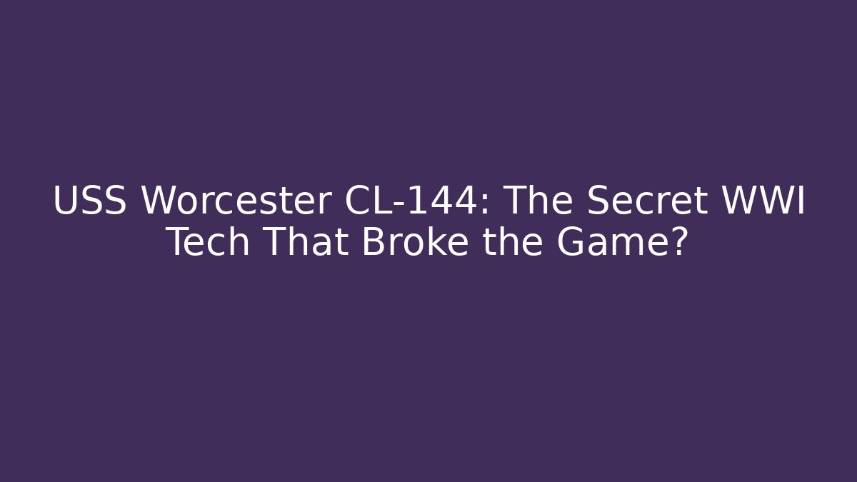USS Worcester CL-144: The Secret WWI Tech That Broke the Game?