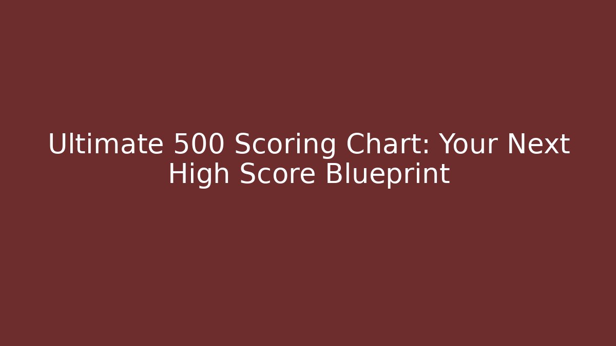 Ultimate 500 Scoring Chart: Your Next High Score Blueprint - Smart Esu
